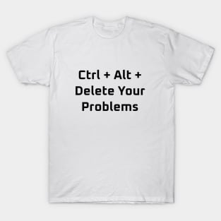 Ctrl+Alt+Delete Your Problems T-Shirt